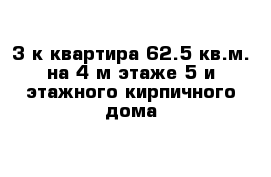 3-к квартира 62.5 кв.м. на 4-м этаже 5-и этажного кирпичного дома